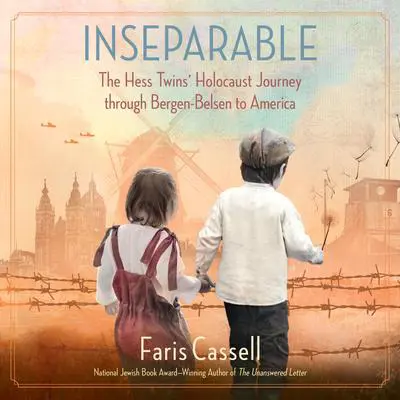 Inseparable: The Hess Twins' Holocaust Journey through Bergen-Belsen to America Audibook, by Faris Cassell