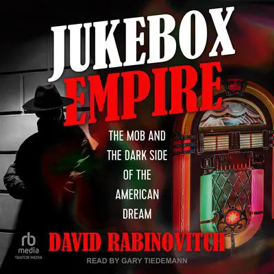 Jukebox Empire: The Mob and the Dark Side of the American Dream Audibook, by David Rabinovitch