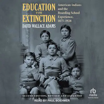 Education for Extinction: American Indians and the Boarding School Experience, 1875-1928 Audibook, by David Wallace Adams
