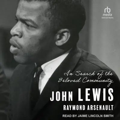 John Lewis: In Search of the Beloved Community Audibook, by Raymond Arsenault