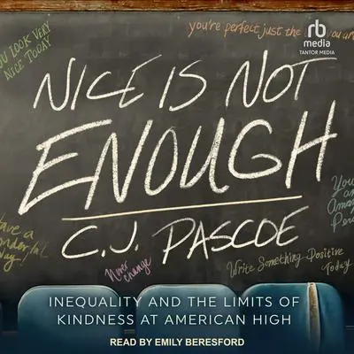 Nice is Not Enough: Inequality and the Limits of Kindness at American High Audibook, by C.J. Pascoe
