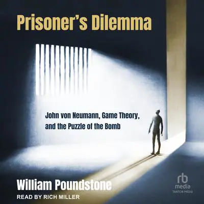 Prisoner's Dilemma: John von Neumann, Game Theory, and the Puzzle of the Bomb Audibook, by William Poundstone