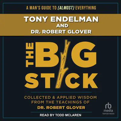 The Big Stick: Collected and Applied Wisdom from the Teachings of Dr. Robert Glover Audibook, by Robert A. Glover