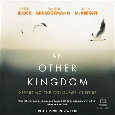 An Other Kingdom: Departing the Consumer Culture Audibook, by Peter Block
