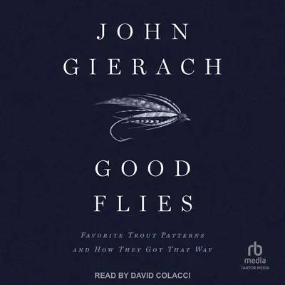 Good Flies: Favorite Trout Patterns and How They Got That Way Audibook, by John Gierach