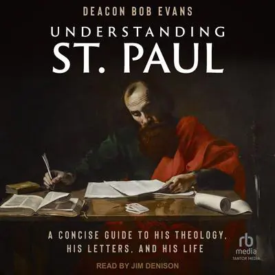 Understanding St. Paul: A Concise Guide to His Theology, His Letters, and His Life Audibook, by Deacon Bob Evans