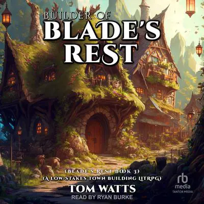 Builder of Blade's Rest: A Low-Stakes Town Building LitRPG Audibook, by Tom Watts