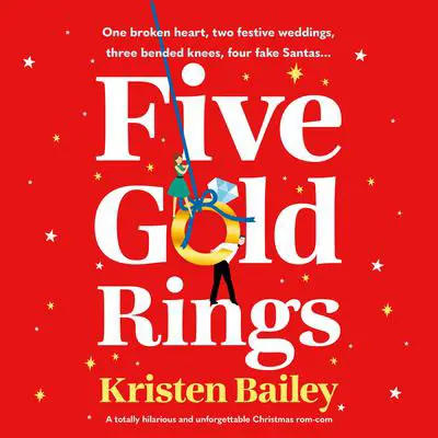 Five Gold Rings: A totally hilarious and unforgettable Christmas rom-com Audibook, by Kristen Bailey