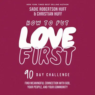 How to Put Love First: Find Meaningful Connection with God, Your People, and Your Community (A 90-Day Challenge) Audibook, by Sadie Robertson Huff