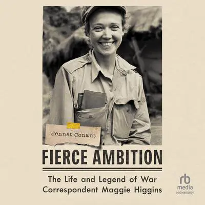 Fierce Ambition: The Life and Legend of War Correspondent Maggie Higgins Audibook, by Jennet Conant