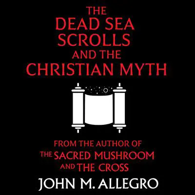 The Dead Sea Scrolls and the Christian Myth Audibook, by John M. Allegro