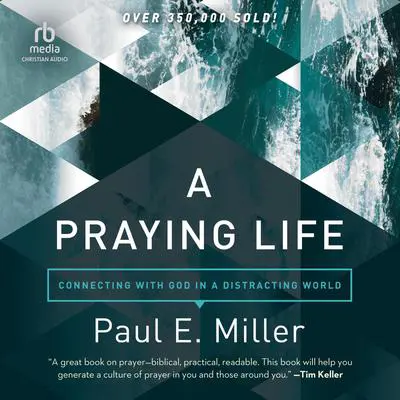 A Praying Life: Connecting with God in a Distracting World Audibook, by Paul E. Miller