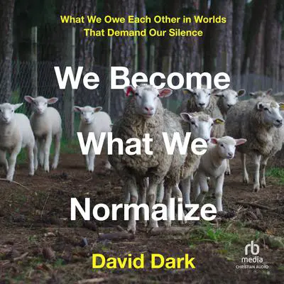 We Become What We Normalize: What We Owe Each Other in Worlds That Demand Our Silence Audibook, by David Dark