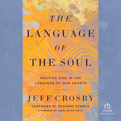 The Language of the Soul: Meeting God in the Longings of Our Hearts Audibook, by Jeff Crosby