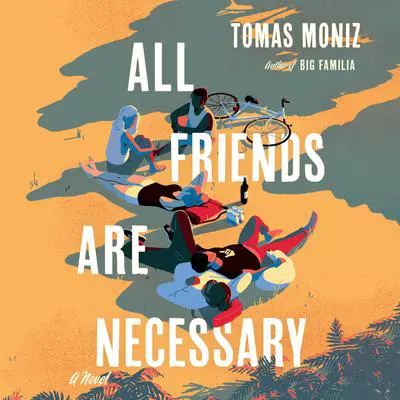 All Friends Are Necessary: A Novel Audibook, by Tomas Moniz