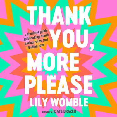 Thank You, More Please: A Feminist Guide to Breaking Dumb Dating Rules and Finding Love Audibook, by Lily Womble