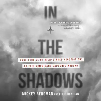 In the Shadows: True Stories of High-Stakes Negotiations to Free Americans Captured Abroad Audibook, by Ellis Henican