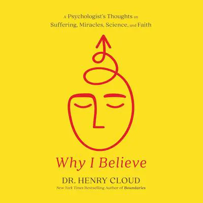 Why I Believe: A Psychologist's Thoughts on Suffering, Miracles, Science, and Faith Audibook, by Henry Cloud