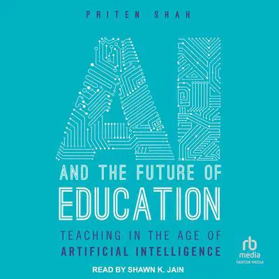 AI And The Future of Education: Teaching in the age of Artificial Intelligence Audibook, by Priten Shah