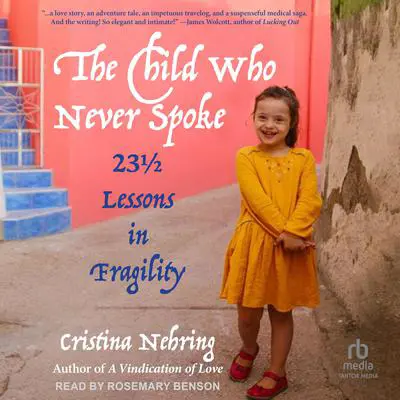 The Child Who Never Spoke: 23 ½ Lessons in Fragility Audibook, by Cristina Nehring