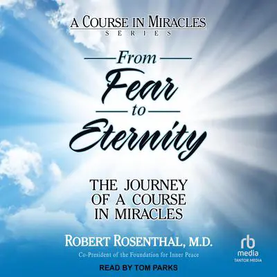 From Fear to Eternity: The Journey of a Course in Miracles Audibook, by Robert Rosenthal