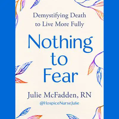 Nothing to Fear: Demystifying Death to Live More Fully Audibook, by Julie McFadden, RN