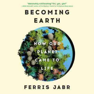 Becoming Earth: How Our Planet Came to Life Audibook, by Ferris Jabr