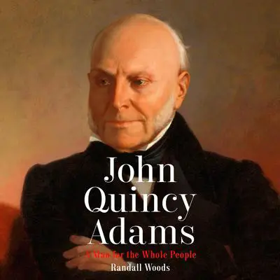 John Quincy Adams: A Man for the Whole People Audibook, by Randall Woods