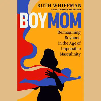 BoyMom: Reimagining Boyhood in the Age of Impossible Masculinity Audibook, by Ruth Whippman