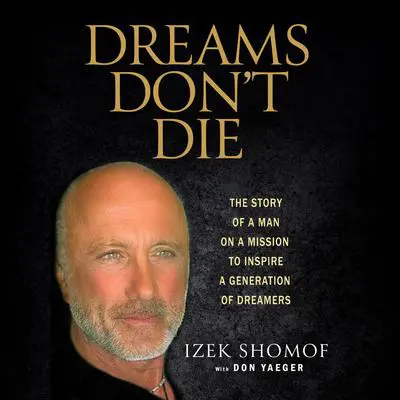 Dreams Don't Die: The Story of a Man on a Mission to Inspire a Generation of Dreamers Audibook, by Izek Shomof