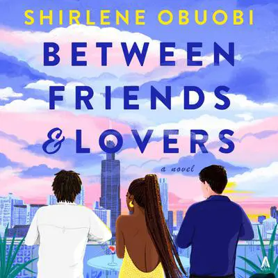 Between Friends & Lovers: A Novel Audibook, by Shirlene Obuobi