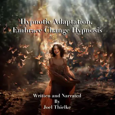 Hypnotic Adaptation, Embrace Change Hypnosis Audibook, by Joel Thielke