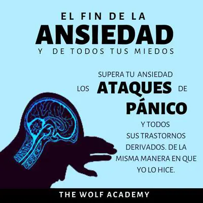 El fin de la Ansiedad y de todos tus miedos Audibook, by The Wolf Academy