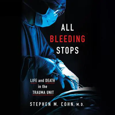 All Bleeding Stops: Life and Death in the Trauma Unit Audibook, by Stephen Cohen