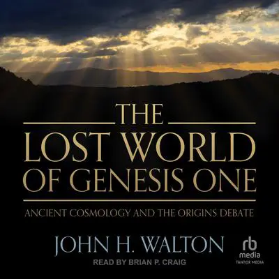 The Lost World of Genesis One: Ancient Cosmology and the Origins Debate Audibook, by John H. Walton