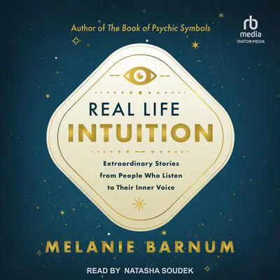 Real Life Intuition: Extraordinary Stories from People Who Listen to Their Inner Voice Audibook, by Melanie Barnum