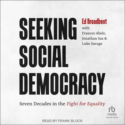 Seeking Social Democracy: Seven Decades in the Fight for Equality Audibook, by Edward Broadbent