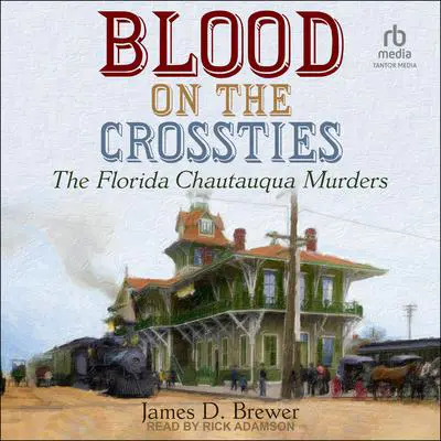 Blood on the Crossties: The Florida Chautauqua Murders Audibook, by James D. Brewer