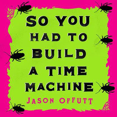 So You Had to Build a Time Machine Audibook, by Jason Offutt