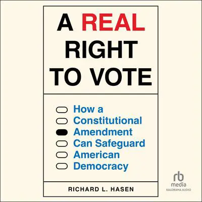 A Real Right to Vote: How a Constitutional Amendment Can Safeguard American Democracy Audibook, by Richard L. Hasen