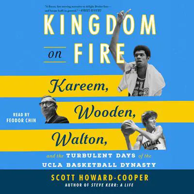 Kingdom on Fire: Kareem, Wooden, Walton, and the Turbulent Days of the UCLA Basketball Dynasty Audibook, by Scott Howard-Cooper