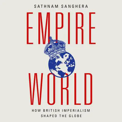 Empireworld: How British Imperialism Shaped the Globe Audibook, by Sathnam Sanghera