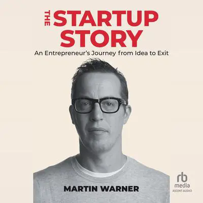 Startup Story: An Entrepreneur's Journey from Idea to Exit Audibook, by Martin Warner