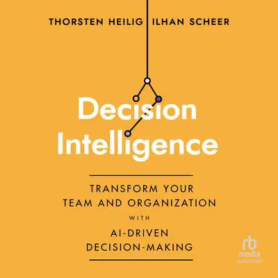 Decision Intelligence: Transform Your Team and Organization with AI-Driven Decision-Making Audibook, by Ilhan Scheer