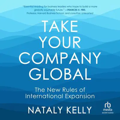 Take Your Company Global: The New Rules of International Expansion Audibook, by Nataly Kelly