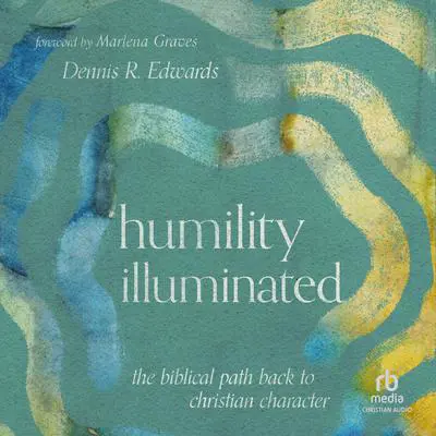 Humility Illuminated: The Biblical Path Back to Christian Character Audibook, by Dennis R. Edwards