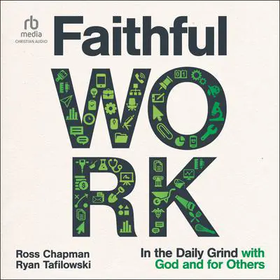 Faithful Work: In the Daily Grind with God and for Others Audibook, by Ross Chapman
