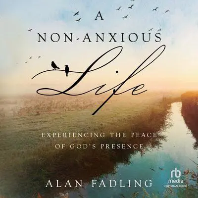 A Non-Anxious Life: Experiencing the Peace of God's Presence Audibook, by Alan Fadling