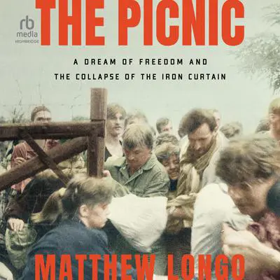 The Picnic: A Dream of Freedom and the Collapse of the Iron Curtain Audibook, by Matthew Longo