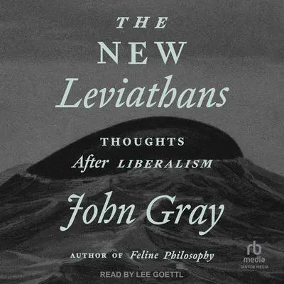 The New Leviathans: Thoughts After Liberalism Audibook, by John Gray